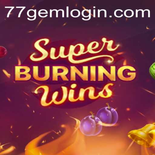 Unleashing the Excitement of SuperBurningWins at 77GEM.COM